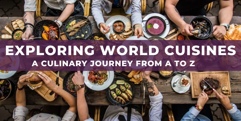 Exploring World Cuisines: A Culinary Journey from A to Z