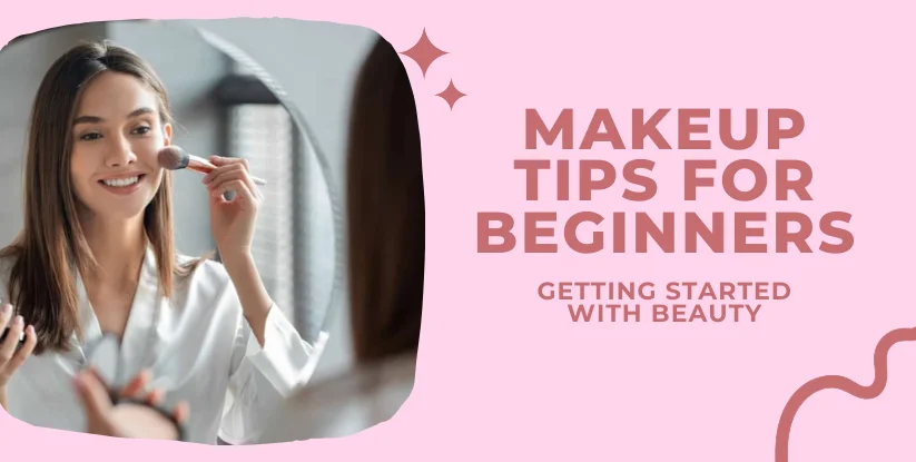 Makeup Tips for Beginners: Getting Started with Beauty